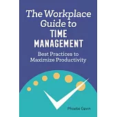The Workplace Guide to Time Management: Best Practices to Maximize Productivity