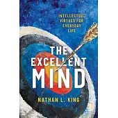 The Excellent Mind: Intellectual Virtues for Everyday Life