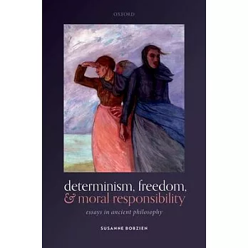Determinism, Freedom, and Moral Responsibility: Essays in Ancient Philosophy