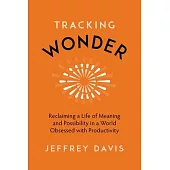 Tracking Wonder: The Surprising Path to Purpose, Connection, and Fulfillment