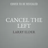 Cancel the Left Lib/E: 76 People Who Would Improve America by Leaving It