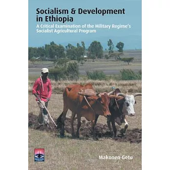 Socialism & Development in Ethiopia: A Critical Examination of the Military Regime’’s Socialist Agricultural Program