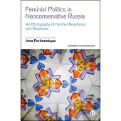 Feminist Politics in Neoconservative Russia: An Ethnography of Activism, Resistance and Resources