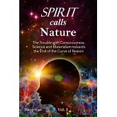 Spirit calls Nature: The Trouble with Consciousness, Science and Materialism towards the End of the Curve of Reason
