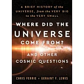 Where Did the Universe Come From? and Other Cosmic Questions: Our Universe, from the Quantum to the Cosmos