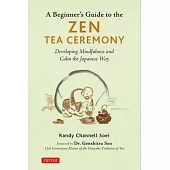 A Beginner’’s Guide to the Zen Tea Ceremony: Developing Mindfulness and Calm the Japanese Way