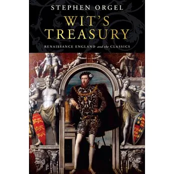 Wit’’s Treasury: Renaissance England and the Classics