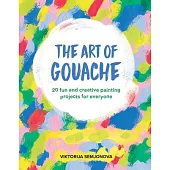 The Art of Gouache: Unlock Your Creativity Through Play, Mark Making, Gouache and Collage