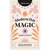 Modern Day Magic: 8 Simple Rules to Realise Your Power and Shape Your Life