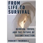 From Life to Survival: Derrida, Freud, and the Future of Deconstruction