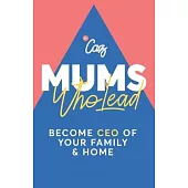 Mums Who Lead: Become CEO of Your Family and Home