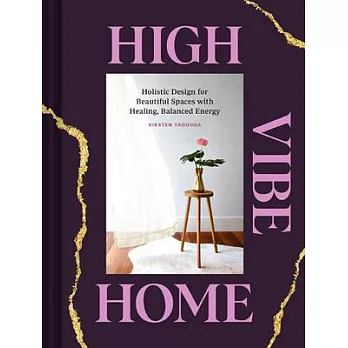 High Vibe Home: Holistic Design for Beautiful Spaces with Healing, Balanced Energy