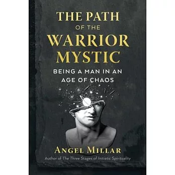 The Path of the Warrior-Mystic: Being a Man in an Age of Chaos
