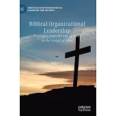Biblical Organizational Leadership: Principles from the Life of Jesus in the Gospel of John