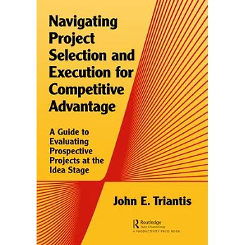 Competitive Advantage Through Project Selection and Execution: A Guide to Selecting the Right Projects and Doing Them Successfully