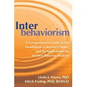 Interbehaviorism: A Comprehensive Guide to the Foundations of Kantor’’s Theory and Its Applications for Modern Behavior Analysis