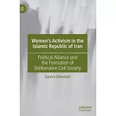 Women’’s Activism in the Islamic Republic of Iran: Political Alliance and the Formation of Deliberative Civil Society