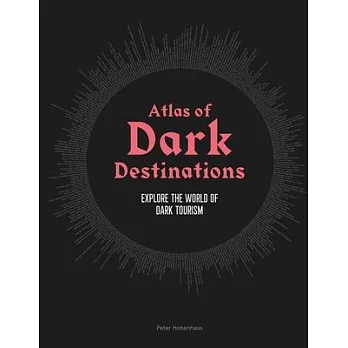 Atlas of Dark Destinations: Explore the World of Dark Tourism