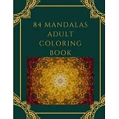 84 Mandalas Adult Coloring Book: Featuring 84 of the World’’s Most Beautiful Mandalas for Stress Relief and Relaxation