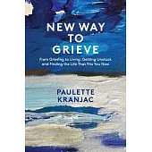 New Way to Grieve: From Grieving to Living: Getting Unstuck and Finding the Life that Fits You Now