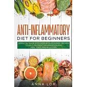 Anti-Inflammatory Diet for Beginners: Essential Guide with over 50 Quick & Easy Recipes to help you Fight Inflammation and Heal your Immune System