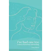I’’ve Had One Too: A Story of Abortion and Healing