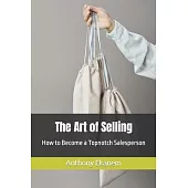 The Art of Selling: How to Become a Topnotch Salesperson