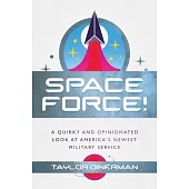 Space Force!: A Quirky and Opinionated Look at America’’s Newest Military Service