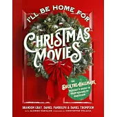 I’’ll Be Home for Christmas Movies: The Deck the Hallmark Podcast’’s Guide to Your Holiday TV Obsession