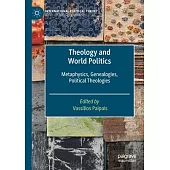 Theology and World Politics: Metaphysics, Genealogies, Political Theologies