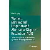 Women, Matrimonial Litigation and Alternative Dispute Resolution (Adr): Transforming Indian Justice Delivery System for Achieving Gender Justice