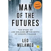 Man of the Futures: The Story of Leo Melamed and the Birth of Modern Finance