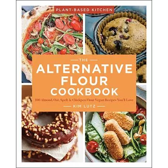 The Alternative Flour Cookbook, Volume 3: 100+ Almond, Oat, Spelt & Chickpea Flour Recipes You’’ll Love