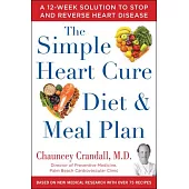 The Simple Heart Cure Diet and Meal Plan: A 12-Week Solution to Stop and Reverse Heart Disease
