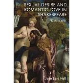 Sexual Desire and Romantic Love in Shakespeare: Rich in Will’’