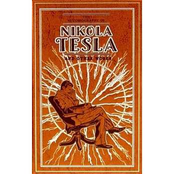 The Autobiography of Nikola Tesla and Other Works