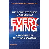 The Complete Guide to Absolutely Everything* (*abridged): Adventures in Math and Science