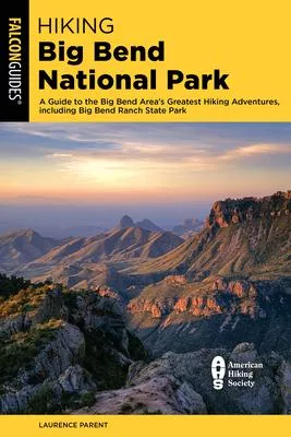 Hiking Big Bend National Park: A Guide to the Big Bend Area’’s Greatest Hiking Adventures, Including Big Bend Ranch State Park
