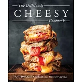 Cheese: Over 100 Cheesy Recipes for Year-Round Comfort