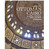 Ottoman Cairo: Religious Architecture from Sultan Selim to Napoleon