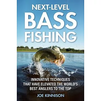 Next-Level Bass Fishing: Innovative Techniques That Have Elevated the World’’s Best Anglers to the Top