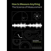 A Measure of Everything: The Science Behind the Measurement of Just about Everything