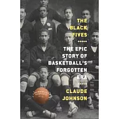 The Black Fives: The Epic Story of Basketball’’s Forgotten Era