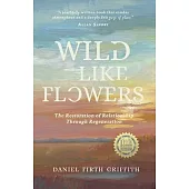 Wild Like Flowers: The Restoration of Relationship Through Regeneration