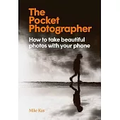 The Pocket Photographer: Take Amazing Pictures with Your Phone