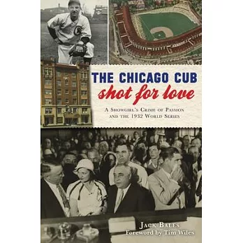 The Chicago Cub Shot for Love: A Showgirl’’s Crime of Passion and the 1932 World Series