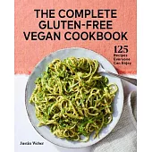 The Complete Gluten-Free Vegan Cookbook: 125 Recipes Everyone Can Enjoy