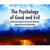 The Psychology of Good and Evil: Understanding Extraordinary Behavior from Altruism to Atrocities
