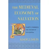 The Medieval Economy of Salvation: Charity, Commerce, and the Rise of the Hospital