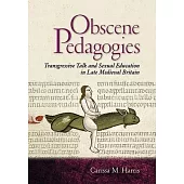 Obscene Pedagogies: Transgressive Talk and Sexual Education in Late Medieval Britain